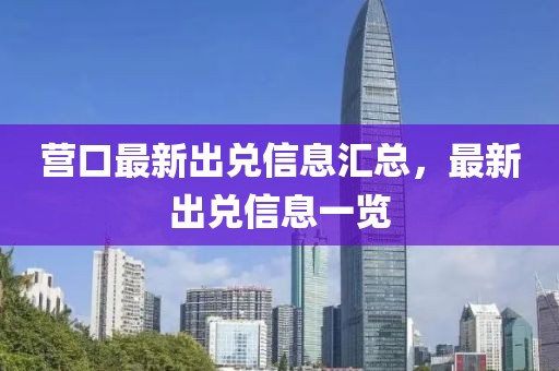 營口最新出兌信息匯總，最新出兌信息一覽