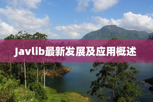Javlib最新發(fā)展及應用概述