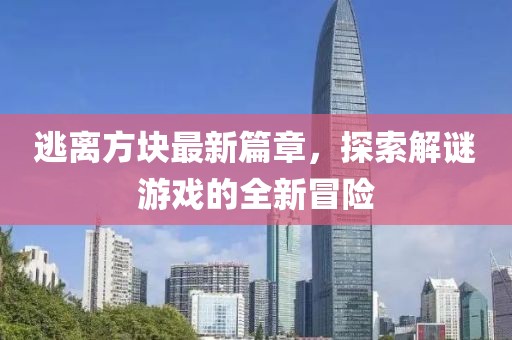 逃離方塊最新篇章，探索解謎游戲的全新冒險(xiǎn)