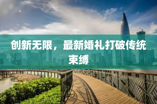 創(chuàng)新無限，最新婚禮打破傳統(tǒng)束縛