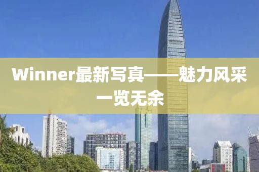 Winner最新寫真——魅力風采一覽無余