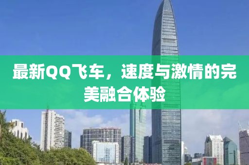 最新QQ飛車，速度與激情的完美融合體驗(yàn)