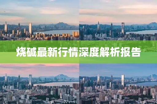 燒堿最新行情深度解析報(bào)告