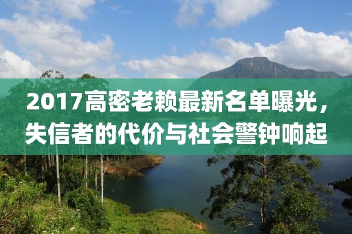 2017高密老賴最新名單曝光，失信者的代價(jià)與社會(huì)警鐘響起