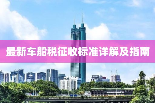 最新車船稅征收標(biāo)準(zhǔn)詳解及指南