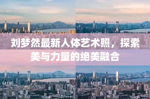 劉夢(mèng)然最新人體藝術(shù)照，探索美與力量的絕美融合