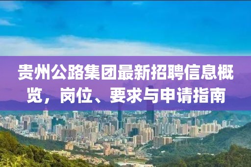 貴州公路集團(tuán)最新招聘信息概覽，崗位、要求與申請(qǐng)指南