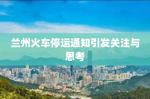 蘭州火車停運通知引發(fā)關(guān)注與思考