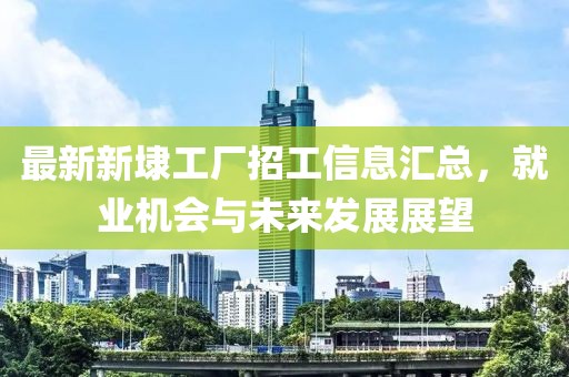 最新新埭工廠招工信息匯總，就業(yè)機會與未來發(fā)展展望
