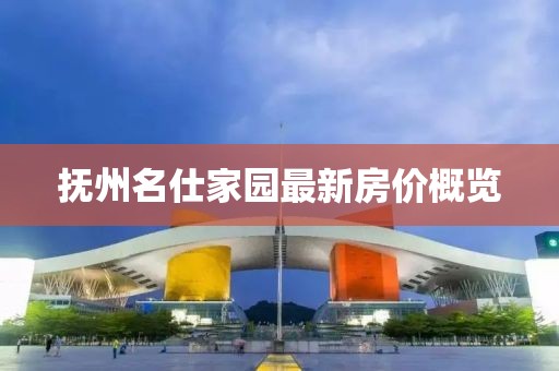 撫州名仕家園最新房價概覽