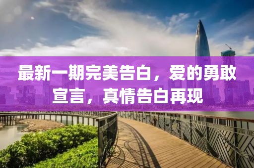 最新一期完美告白，愛(ài)的勇敢宣言，真情告白再現(xiàn)