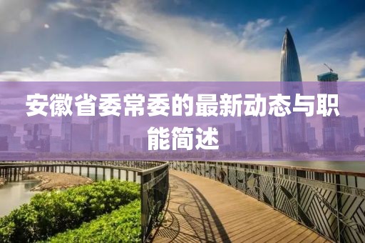 安徽省委常委的最新動態(tài)與職能簡述