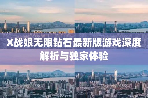 X戰(zhàn)娘無限鉆石最新版游戲深度解析與獨家體驗