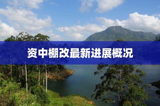 資中棚改最新進(jìn)展概況