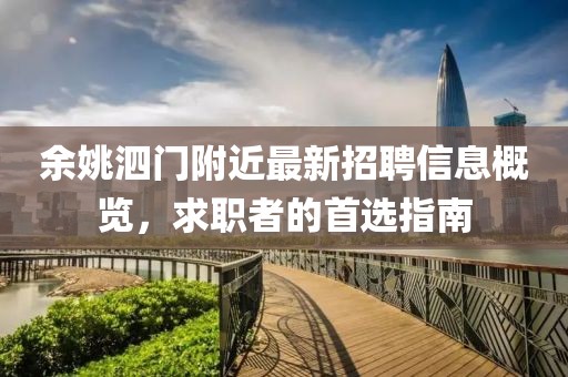 余姚泗門附近最新招聘信息概覽，求職者的首選指南