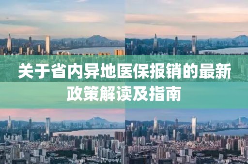 關(guān)于省內(nèi)異地醫(yī)保報銷的最新政策解讀及指南